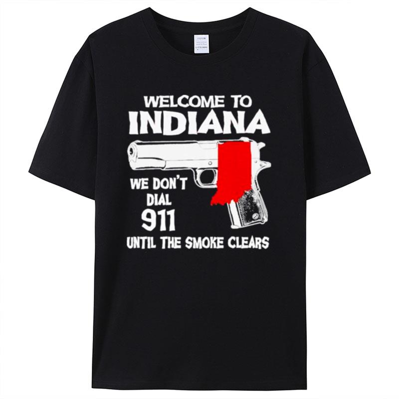 Welcome To Indiana We Don't Dial 911 Untill The Smoke Clears Shirts For Women Men