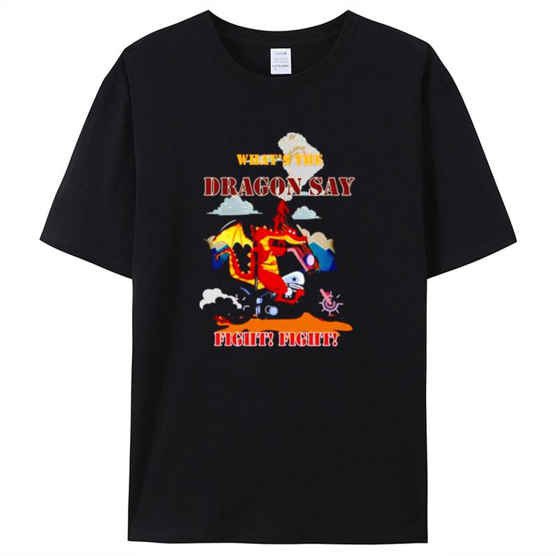 What's The Dragon Say Fight Fight Shirts For Women Men