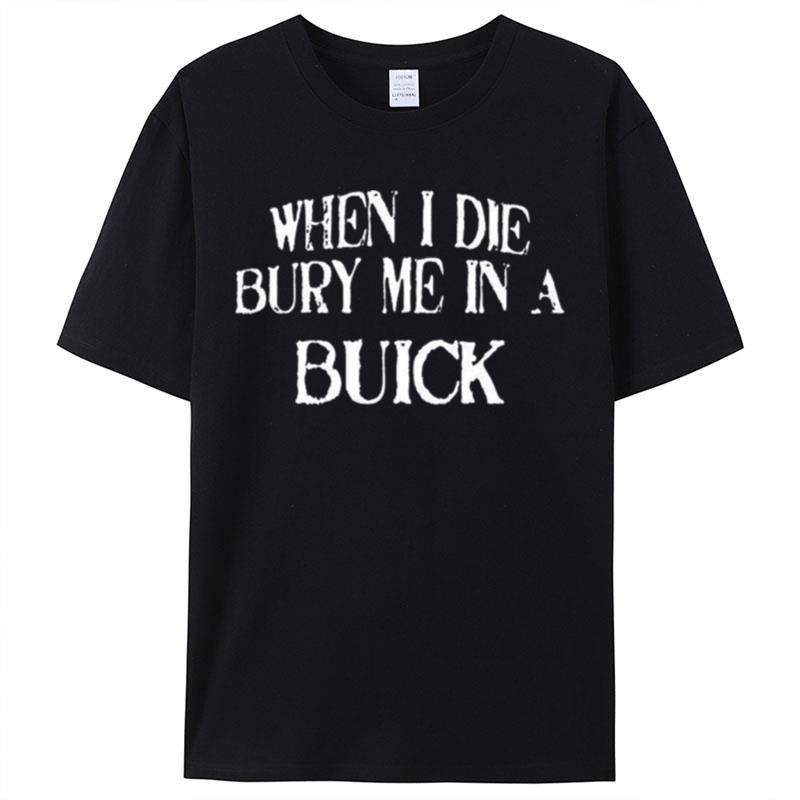 When I Die Bury Me In A Buick Custom Car Lover Shirts For Women Men