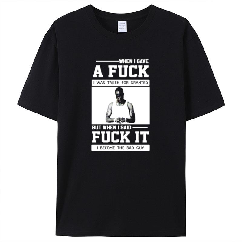 When I Gave A Fuck I Was Taken For Granted But When I Said Fuck It Shirts For Women Men