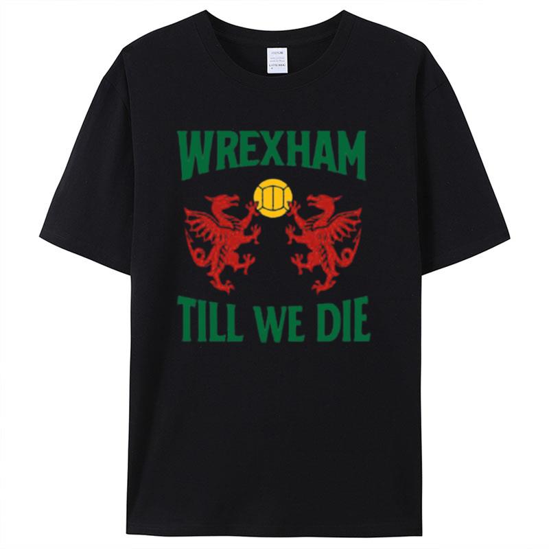Wrexham Till We Die Large Text With Dragons Wales Shirts For Women Men