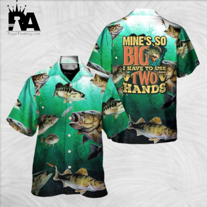 Fishing Mine's So Big I Have To Use Two Hands Hawaiian Shirt